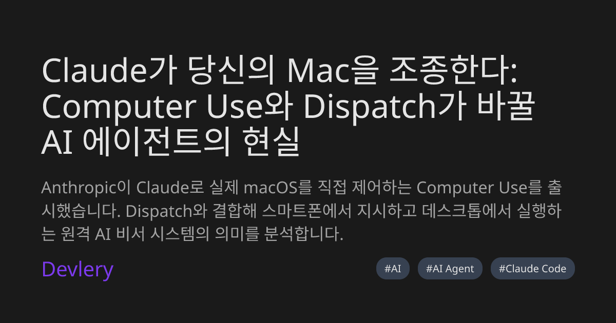 Claude가 당신의 Mac을 조종한다: Computer Use와 Dispatch가 바꿀 AI 에이전트의 현실