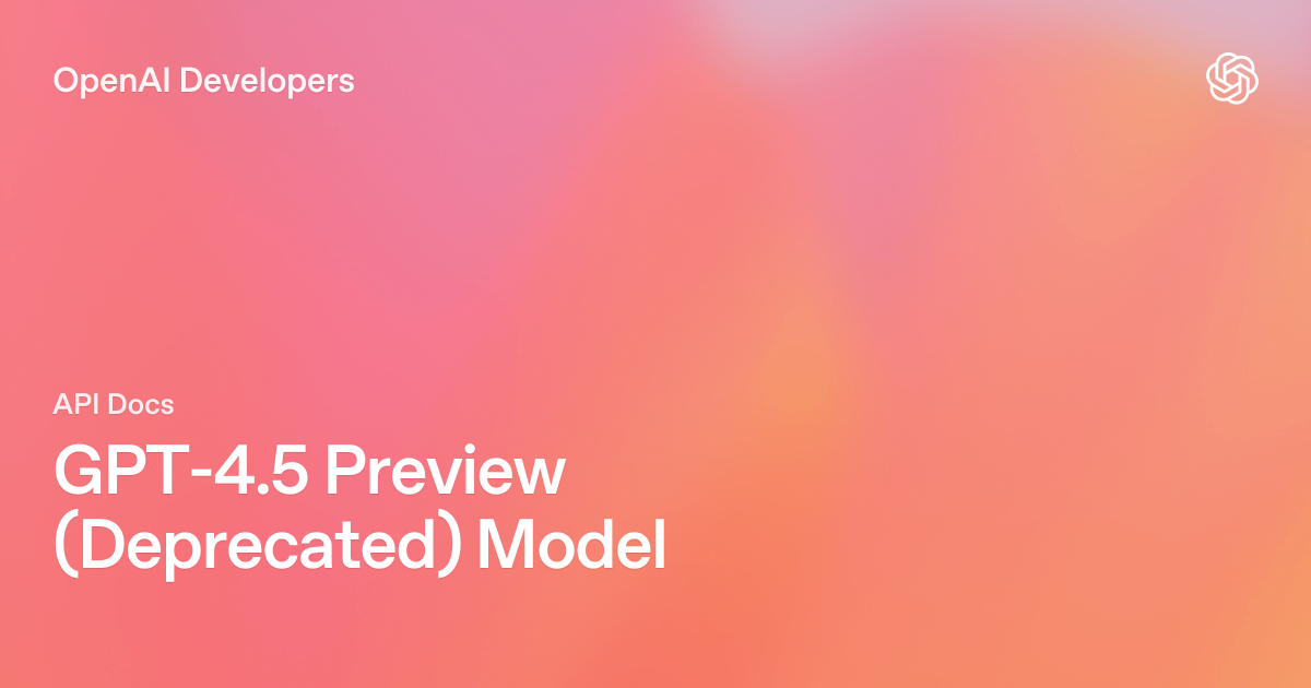 OpenAI Developers의 GPT-4.5 Preview deprecated 모델 카드
